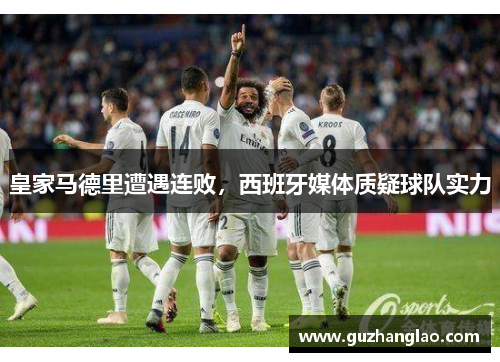 皇家马德里遭遇连败，西班牙媒体质疑球队实力