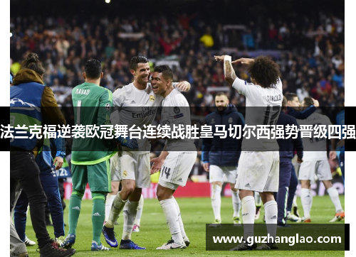 法兰克福逆袭欧冠舞台连续战胜皇马切尔西强势晋级四强