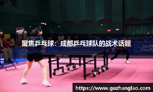 聚焦乒乓球：成都乒乓球队的战术话题