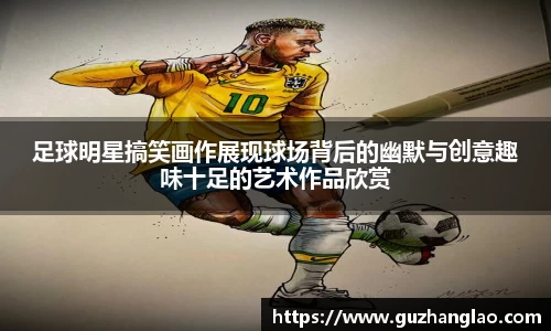 足球明星搞笑画作展现球场背后的幽默与创意趣味十足的艺术作品欣赏
